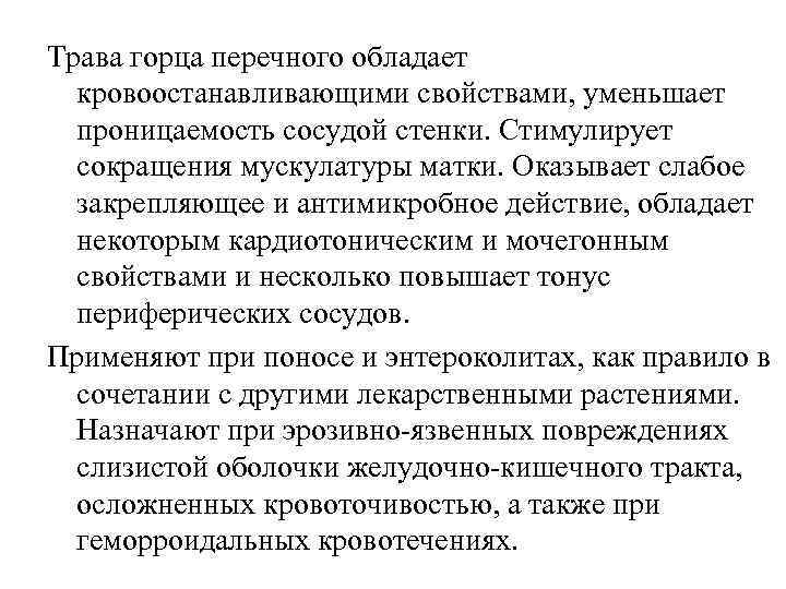Трава горца перечного обладает кровоостанавливающими свойствами, уменьшает проницаемость сосудой стенки. Стимулирует сокращения мускулатуры матки.