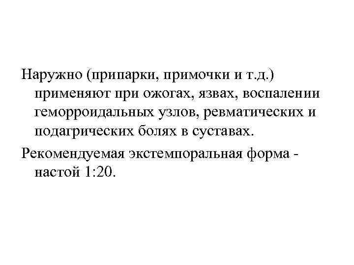 Наружно (припарки, примочки и т. д. ) применяют при ожогах, язвах, воспалении геморроидальных узлов,