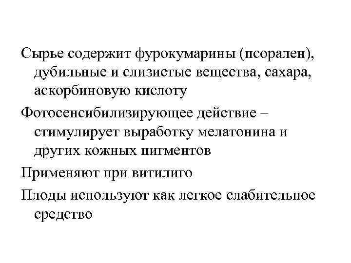 Сырье содержит фурокумарины (псорален), дубильные и слизистые вещества, сахара, аскорбиновую кислоту Фотосенсибилизирующее действие –