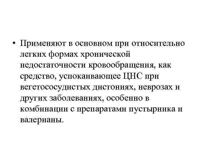  • Применяют в основном при относительно легких формах хронической недостаточности кровообращения, как средство,