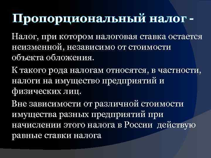 Пропорциональный налог Налог, при котором налоговая ставка остается неизменной, независимо от стоимости объекта обложения.