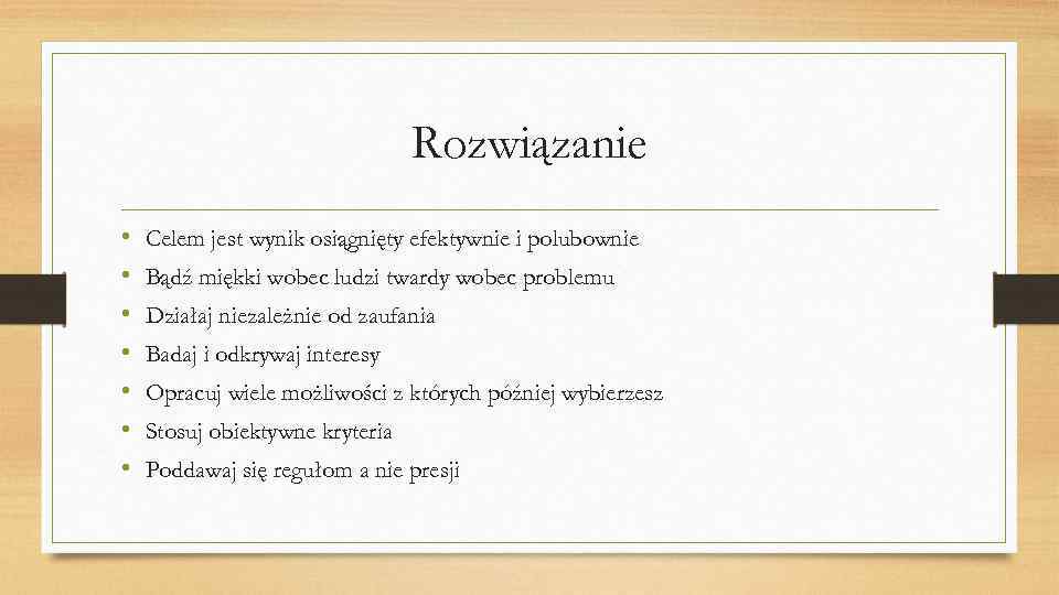 Rozwiązanie • • Celem jest wynik osiągnięty efektywnie i polubownie Bądź miękki wobec ludzi