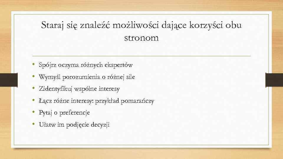 Staraj się znaleźć możliwości dające korzyści obu stronom • • • Spójrz oczyma różnych