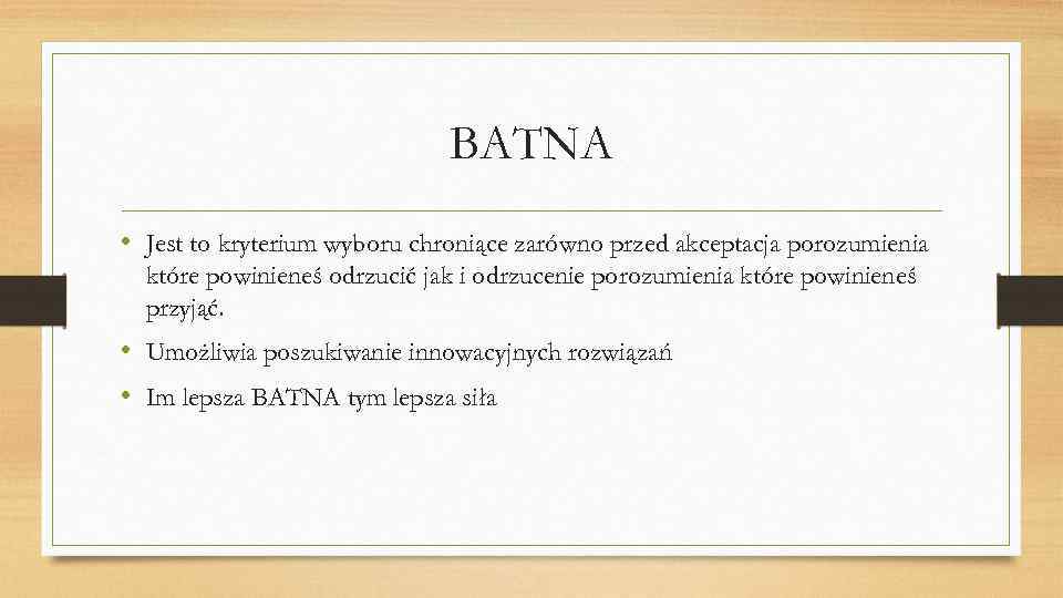 BATNA • Jest to kryterium wyboru chroniące zarówno przed akceptacja porozumienia które powinieneś odrzucić