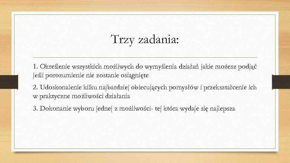 Trzy zadania: 1. Określenie wszystkich możliwych do wymyślenia działań jakie możesz podjąć jeśli porozumienie