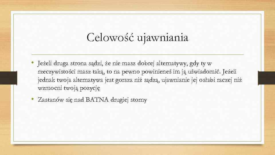 Celowość ujawniania • Jeżeli druga strona sądzi, że nie masz dobrej alternatywy, gdy ty