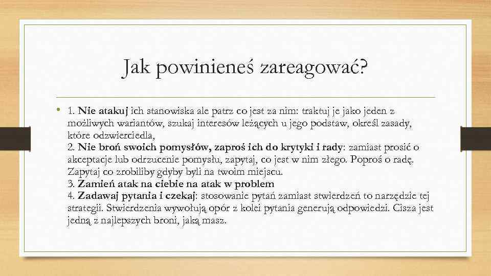 Jak powinieneś zareagować? • 1. Nie atakuj ich stanowiska ale patrz co jest za