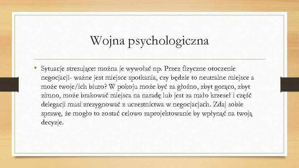 Wojna psychologiczna • Sytuacje stresujące: można je wywołać np. Przez fizyczne otoczenie negocjacji- ważne