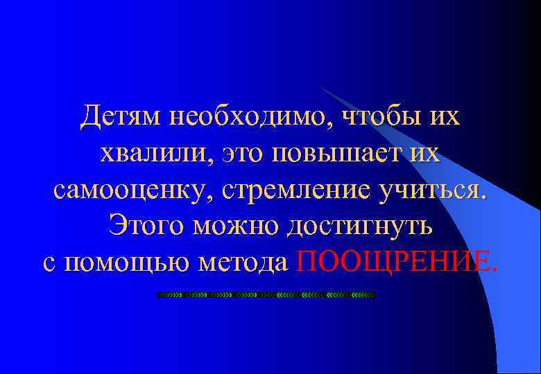 Детям необходимо, чтобы их хвалили, это повышает их самооценку, стремление учиться. Этого можно достигнуть