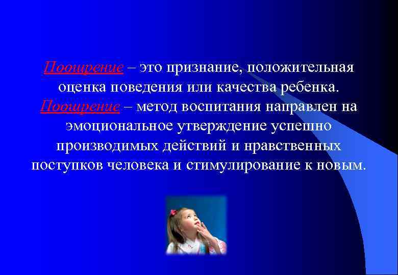 Поощрение – это признание, положительная оценка поведения или качества ребенка. Поощрение – метод воспитания