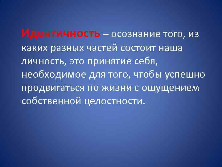 Идентичность – осознание того, из каких разных частей состоит наша личность, это принятие себя,