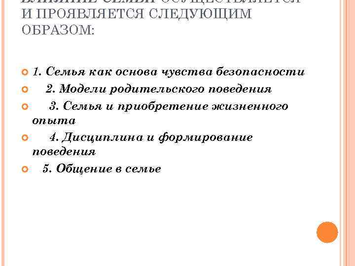 ВЛИЯНИЕ СЕМЬИ ОСУЩЕСТВЛЯЕТСЯ И ПРОЯВЛЯЕТСЯ СЛЕДУЮЩИМ ОБРАЗОМ: 1. Семья как основа чувства безопасности 2.