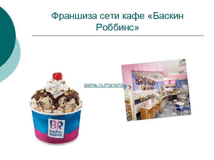 Франшиза сети кафе «Баскин Роббинс» http: //www. baskinrobbins. ru/franchise/ 