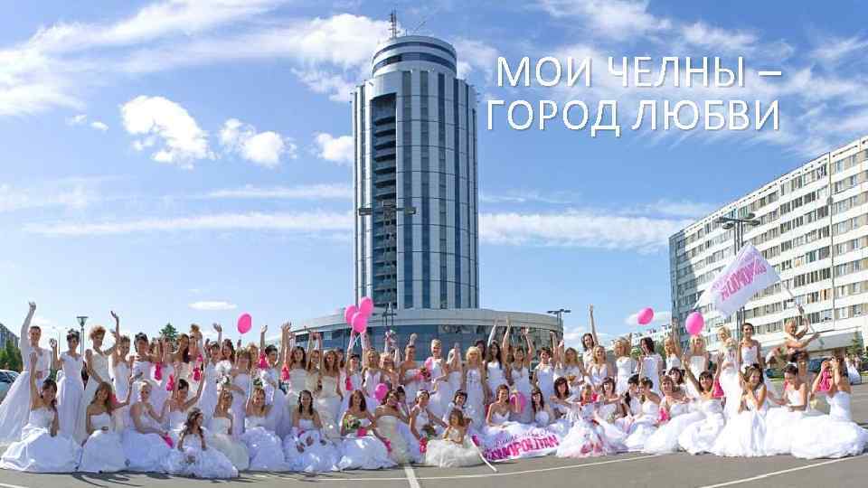 МОИ ЧЕЛНЫ – ГОРОД ЛЮБВИ 