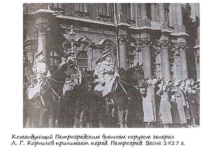Командующий Петроградским военным округом генерал Л. Г. Корнилов принимает парад. Петроград. Весна 1917 г.