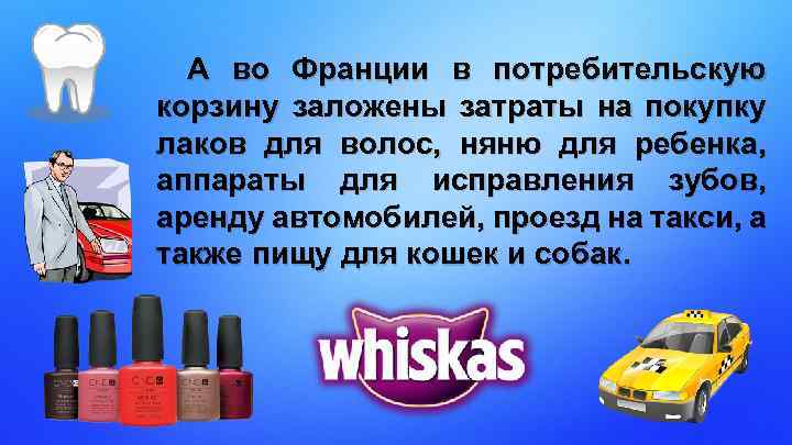 А во Франции в потребительскую корзину заложены затраты на покупку лаков для волос, няню