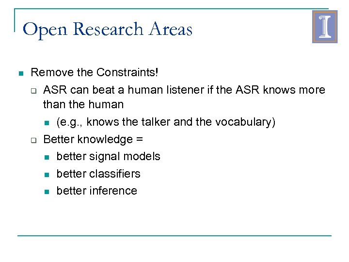 Open Research Areas Remove the Constraints! ASR can beat a human listener if the