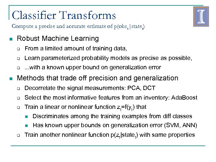 Classifier Transforms Compute a precise and accurate estimate of p(obst|statet) Robust Machine Learning Learn