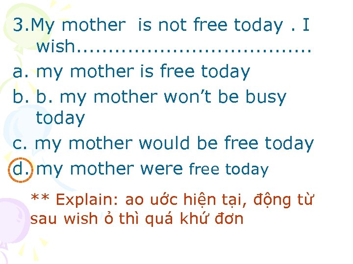 3. My mother is not free today. I wish. . . . . a.