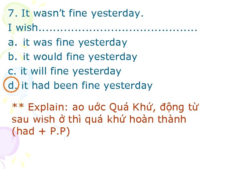 7. It wasn’t fine yesterday. I wish. . . a. it was fine yesterday