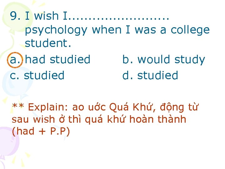 9. I wish I. . . psychology when I was a college student. a.