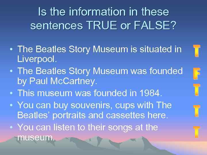 Is the information in these sentences TRUE or FALSE? • The Beatles Story Museum