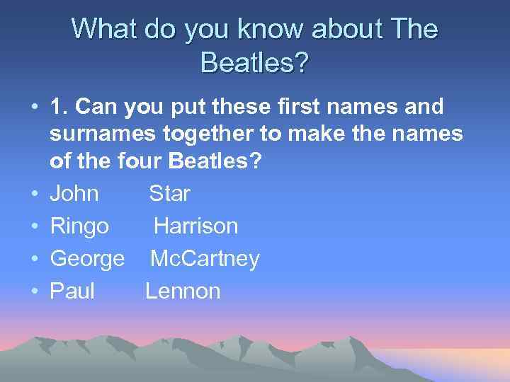 What do you know about The Beatles? • 1. Сan you put these first