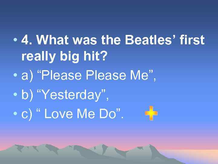  • 4. What was the Beatles’ first really big hit? • а) “Please