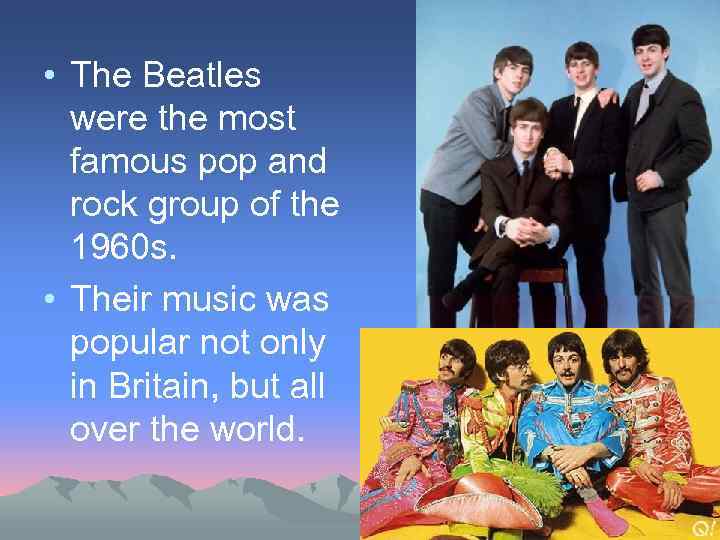  • The Beatles were the most famous pop and rock group of the