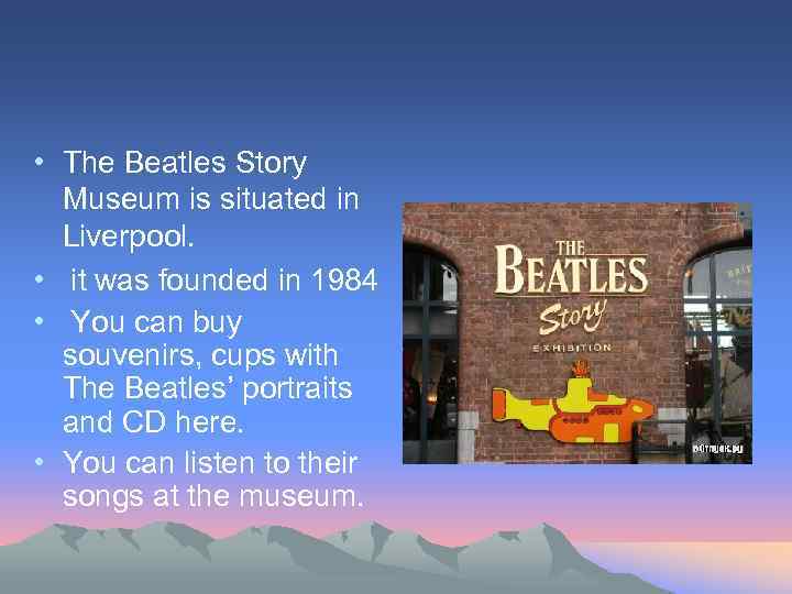  • The Beatles Story Museum is situated in Liverpool. • it was founded