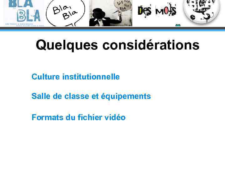 Quelques considérations Culture institutionnelle Salle de classe et équipements Formats du fichier vidéo 