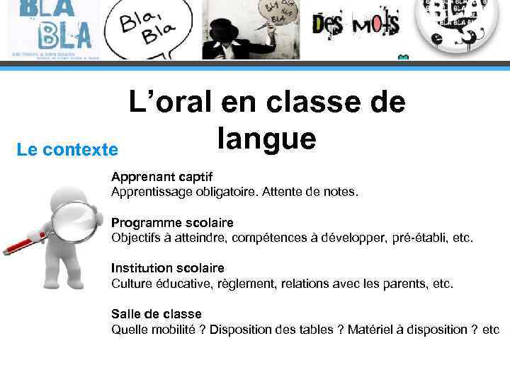 L’oral en classe de langue Le contexte Apprenant captif Apprentissage obligatoire. Attente de notes.