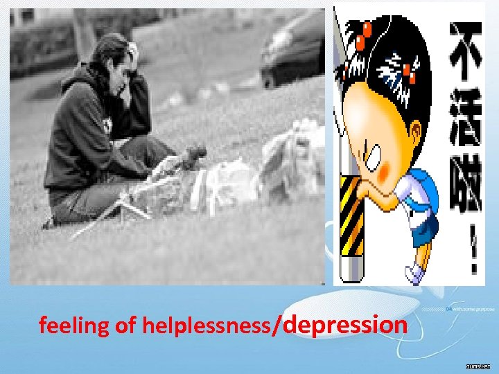  • feeling of helplessness/depression 