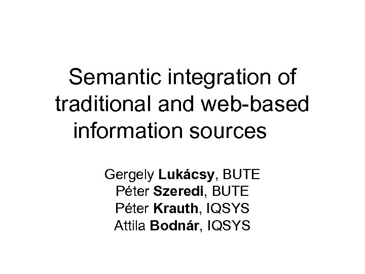 Semantic integration of traditional and web-based information sources Gergely Lukácsy, BUTE Péter Szeredi, BUTE