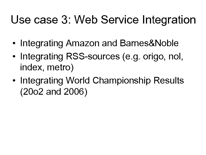Use case 3: Web Service Integration • Integrating Amazon and Barnes&Noble • Integrating RSS-sources