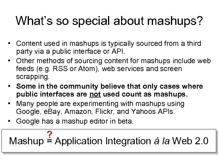 What’s so special about mashups? • Content used in mashups is typically sourced from