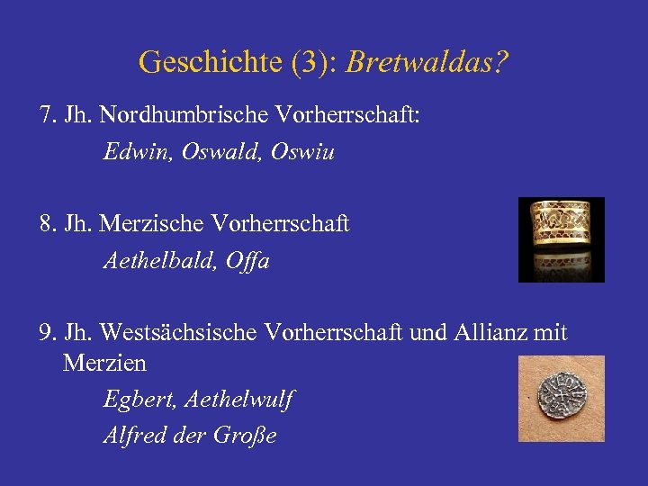 Geschichte (3): Bretwaldas? 7. Jh. Nordhumbrische Vorherrschaft: Edwin, Oswald, Oswiu 8. Jh. Merzische Vorherrschaft