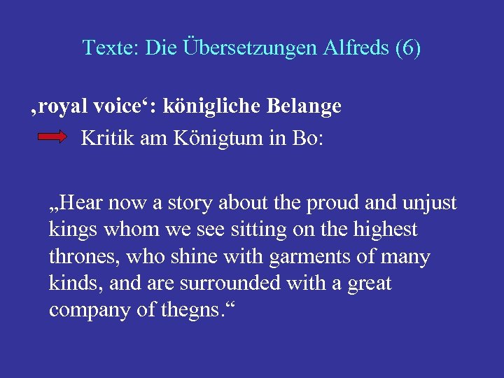 Texte: Die Übersetzungen Alfreds (6) ‚royal voice‘: königliche Belange Kritik am Königtum in Bo: