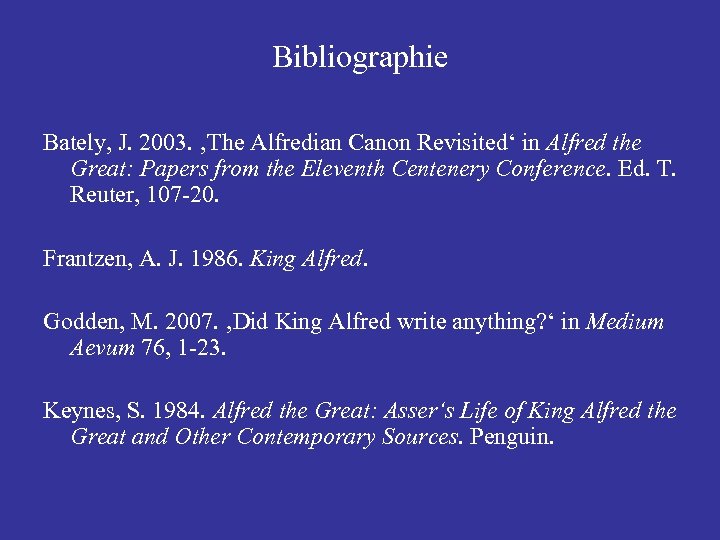 Bibliographie Bately, J. 2003. ‚The Alfredian Canon Revisited‘ in Alfred the Great: Papers from