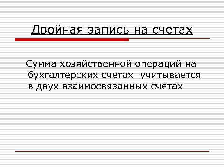 Двойная запись на счетах Сумма хозяйственной операций на бухгалтерских счетах учитывается в двух взаимосвязанных