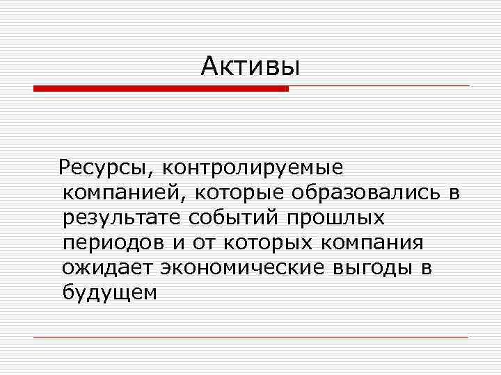 Активы Ресурсы, контролируемые компанией, которые образовались в результате событий прошлых периодов и от которых