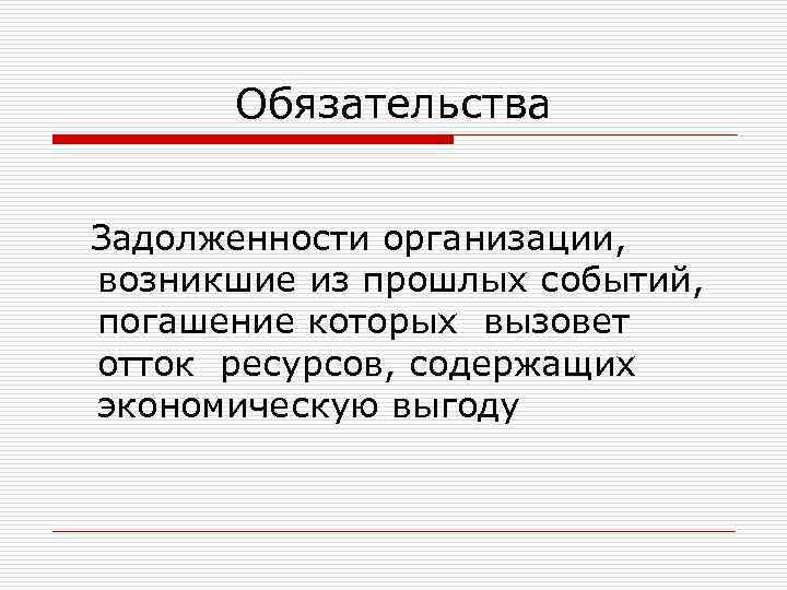 Обязательства Задолженности организации, возникшие из прошлых событий, погашение которых вызовет отток ресурсов, содержащих экономическую