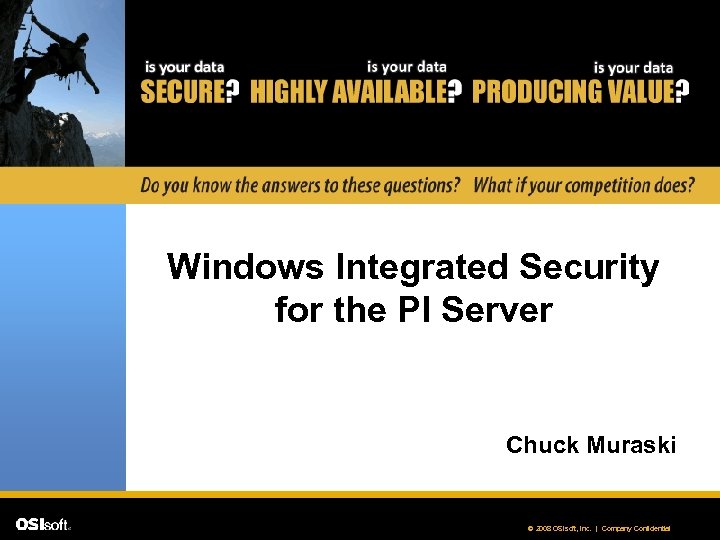 Windows Integrated Security for the PI Server Chuck Muraski © 2008 OSIsoft, Inc. |
