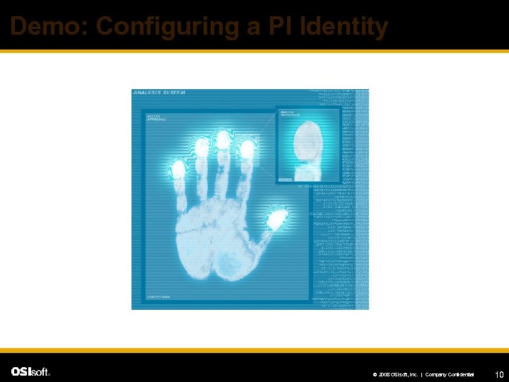 Demo: Configuring a PI Identity © 2008 OSIsoft, Inc. | Company Confidential 10 