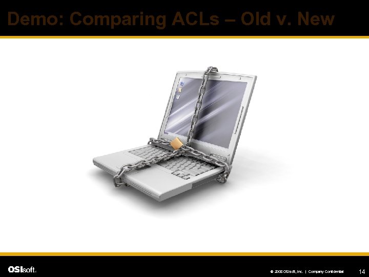 Demo: Comparing ACLs – Old v. New © 2008 OSIsoft, Inc. | Company Confidential