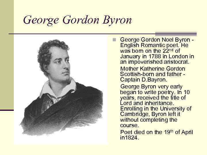 George Gordon Byron n George Gordon Noel Byron - English Romantic poet. He was