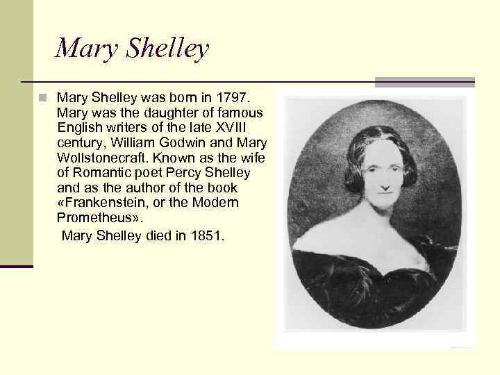 Mary Shelley n Mary Shelley was born in 1797. Mary was the daughter of