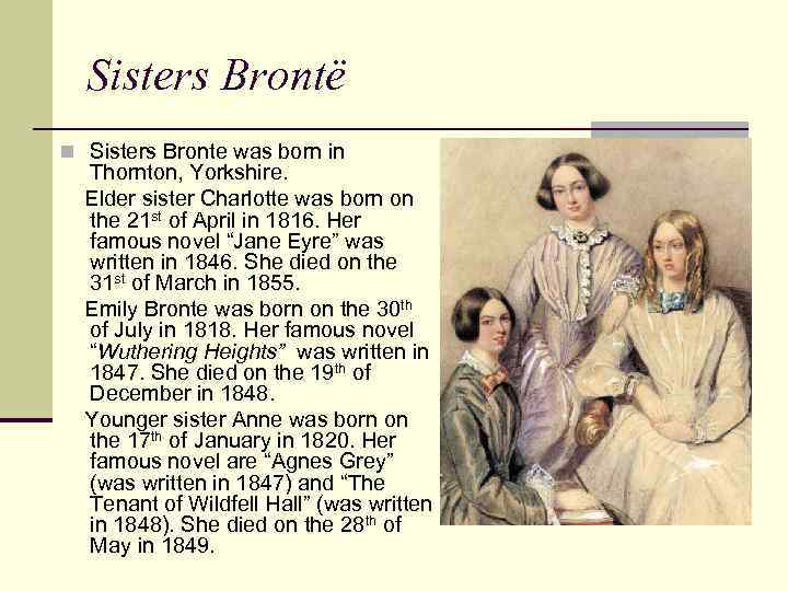 Sisters Brontë n Sisters Bronte was born in Thornton, Yorkshire. Elder sister Charlotte was