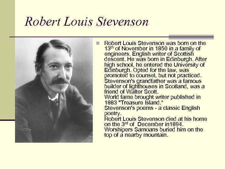 Robert Louis Stevenson n Robert Louis Stevenson was born on the 13 th of