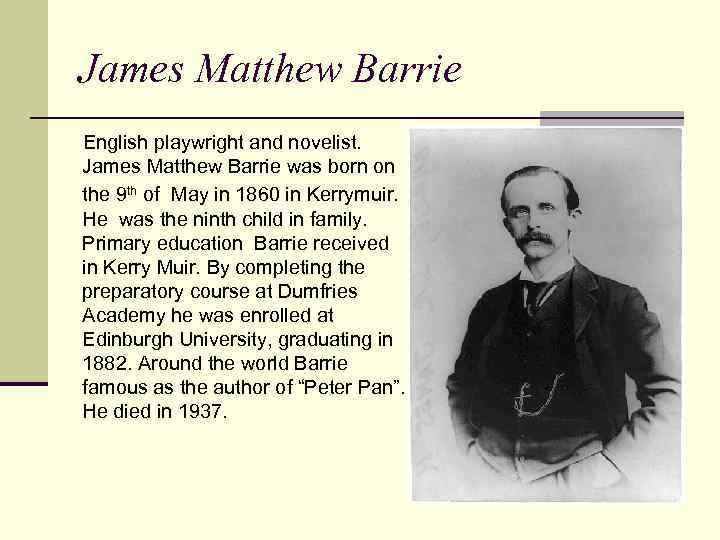 James Matthew Barrie English playwright and novelist. James Matthew Barrie was born on the